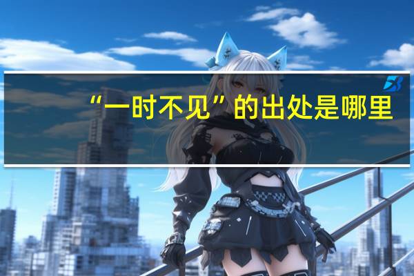 “一时不见”的出处是哪里