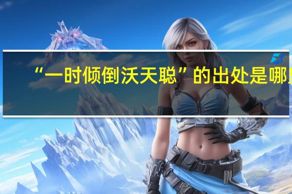 “一时倾倒沃天聪”的出处是哪里