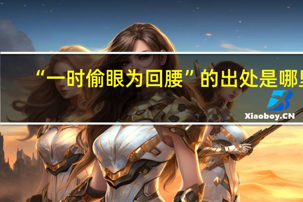 “一时偷眼为回腰”的出处是哪里