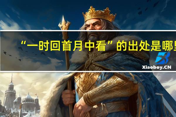“一时回首月中看”的出处是哪里