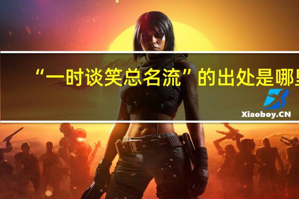 “一时谈笑总名流”的出处是哪里