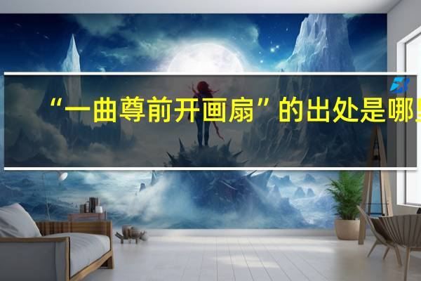 “一曲尊前开画扇”的出处是哪里
