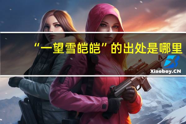 “一望雪皑皑”的出处是哪里