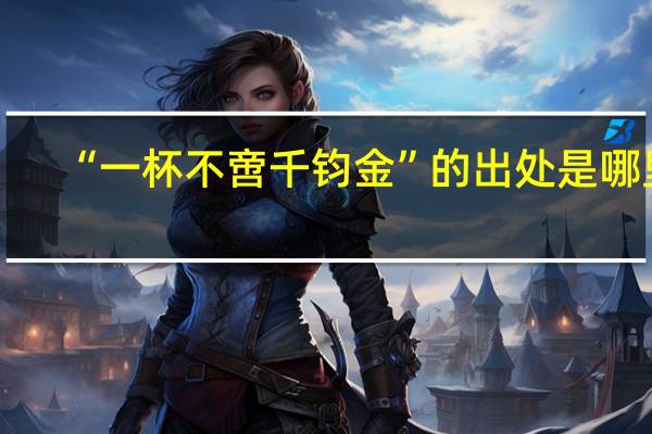 “一杯不啻千钧金”的出处是哪里