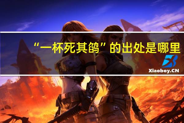 “一杯死其鹐”的出处是哪里