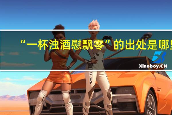 “一杯浊酒慰飘零”的出处是哪里