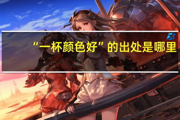 “一杯颜色好”的出处是哪里