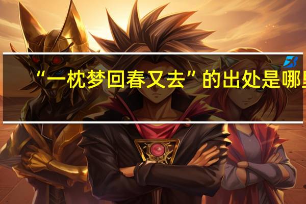 “一枕梦回春又去”的出处是哪里