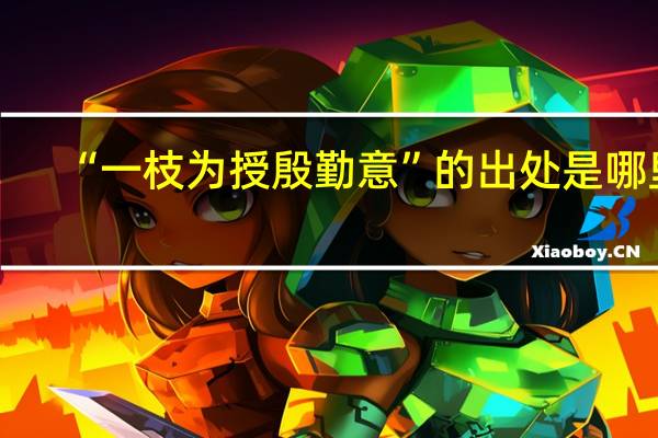 “一枝为授殷勤意”的出处是哪里