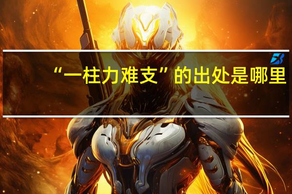 “一柱力难支”的出处是哪里
