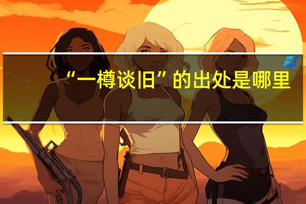 “一樽谈旧”的出处是哪里