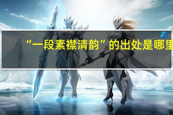 “一段素襟清韵”的出处是哪里