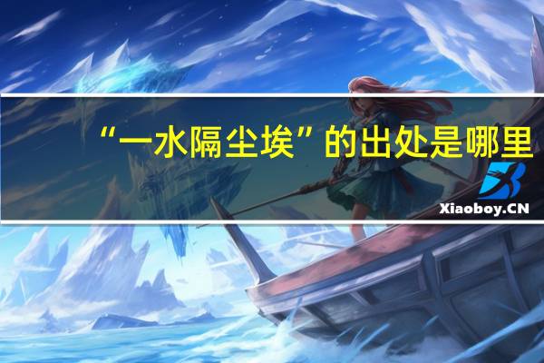“一水隔尘埃”的出处是哪里