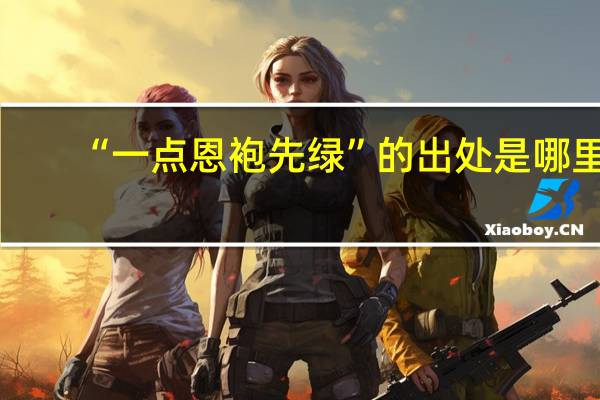 “一点恩袍先绿”的出处是哪里