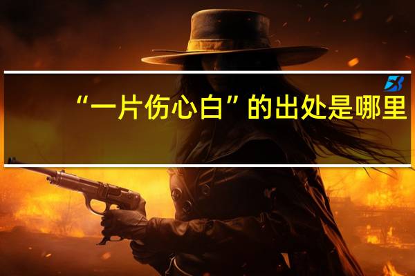 “一片伤心白”的出处是哪里