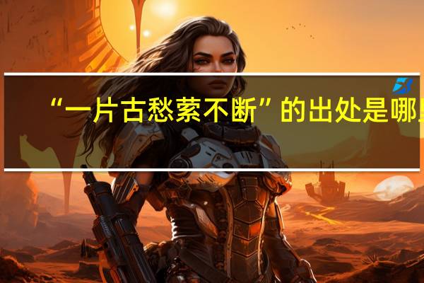 “一片古愁萦不断”的出处是哪里