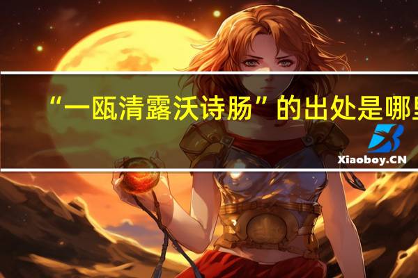 “一瓯清露沃诗肠”的出处是哪里