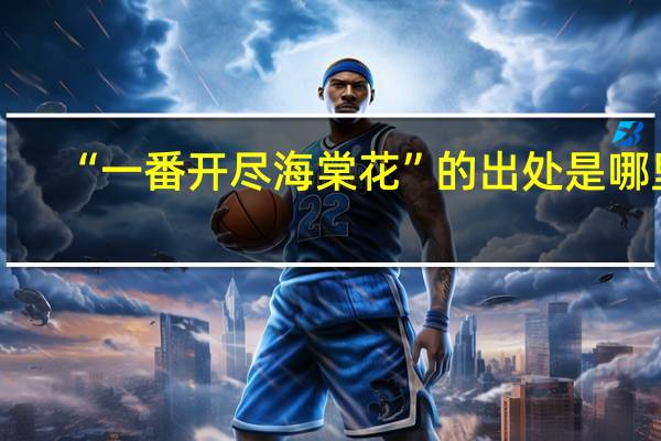 “一番开尽海棠花”的出处是哪里
