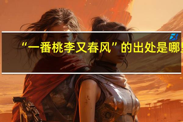 “一番桃李又春风”的出处是哪里
