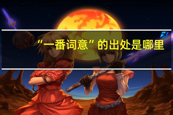 “一番词意”的出处是哪里