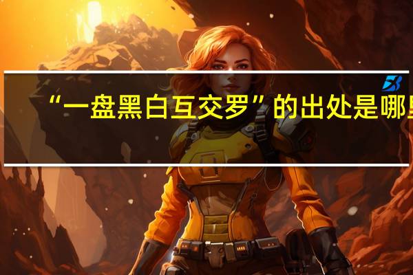 “一盘黑白互交罗”的出处是哪里