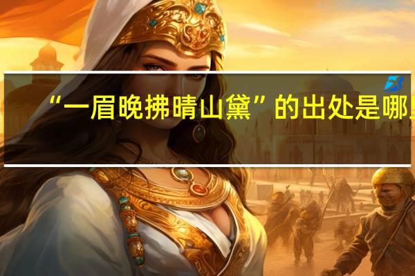 “一眉晚拂晴山黛”的出处是哪里