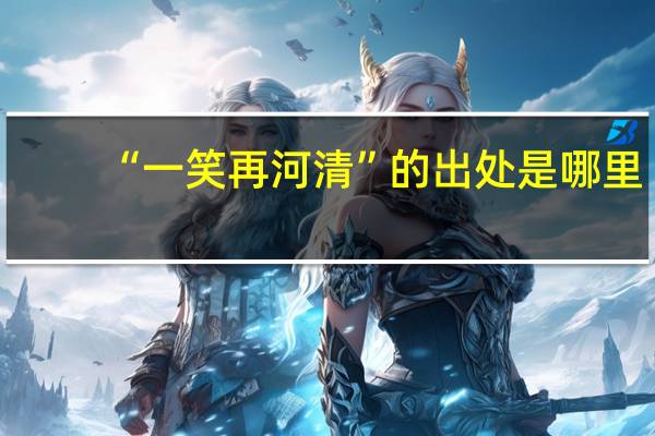 “一笑再河清”的出处是哪里