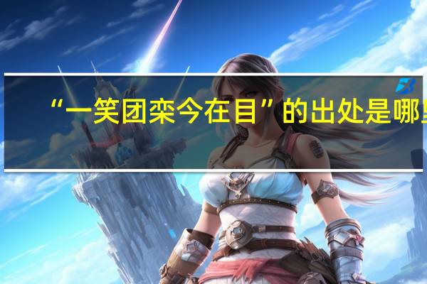 “一笑团栾今在目”的出处是哪里