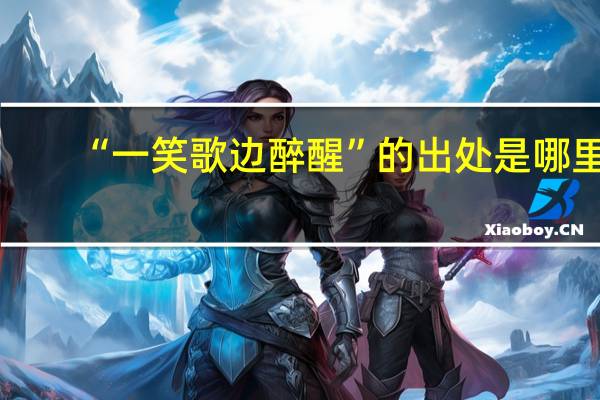 “一笑歌边醉醒”的出处是哪里