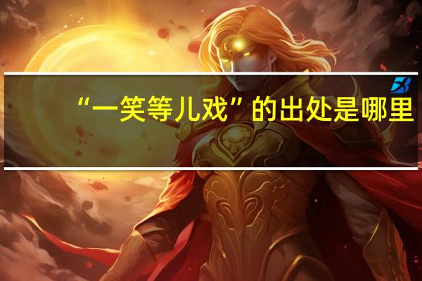 “一笑等儿戏”的出处是哪里