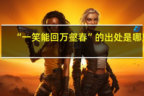 “一笑能回万壑春”的出处是哪里