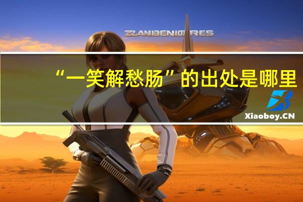 “一笑解愁肠”的出处是哪里