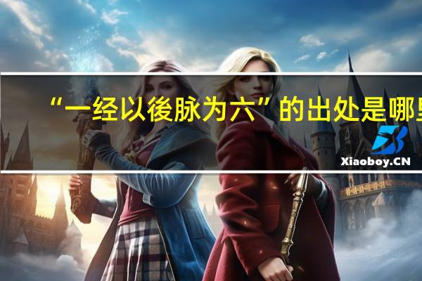 “一经以後脉为六”的出处是哪里