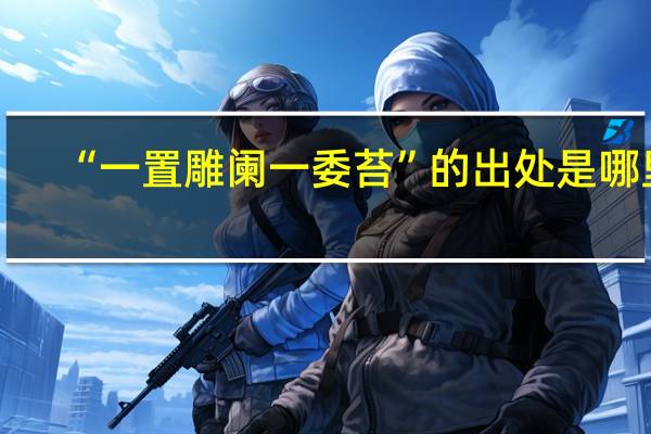 “一置雕阑一委苔”的出处是哪里