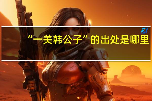 “一美韩公子”的出处是哪里