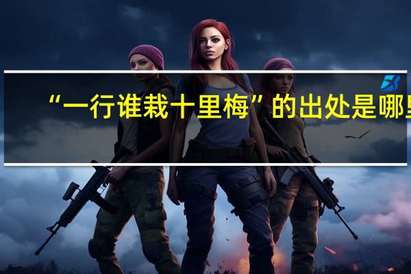 “一行谁栽十里梅”的出处是哪里
