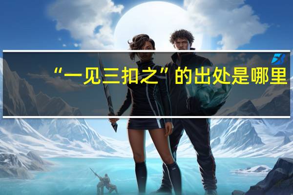 “一见三扣之”的出处是哪里