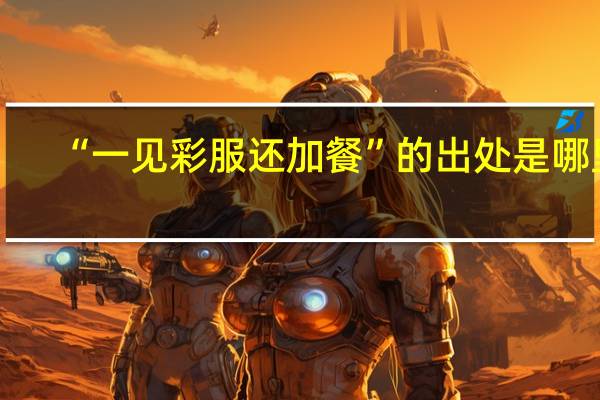 “一见彩服还加餐”的出处是哪里