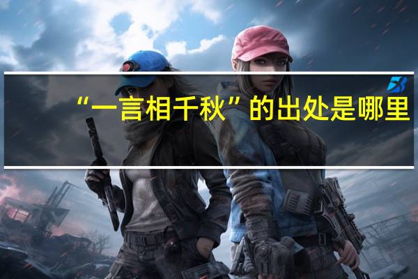 “一言相千秋”的出处是哪里