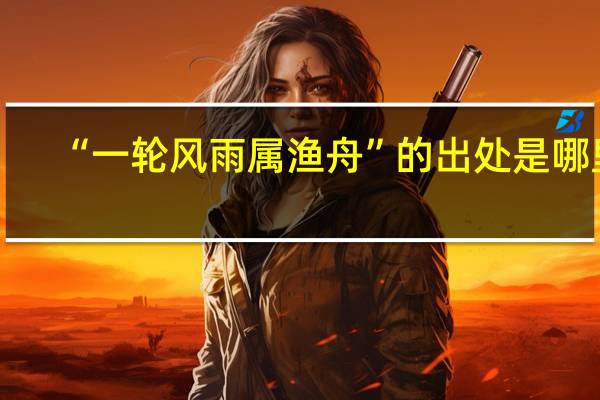 “一轮风雨属渔舟”的出处是哪里