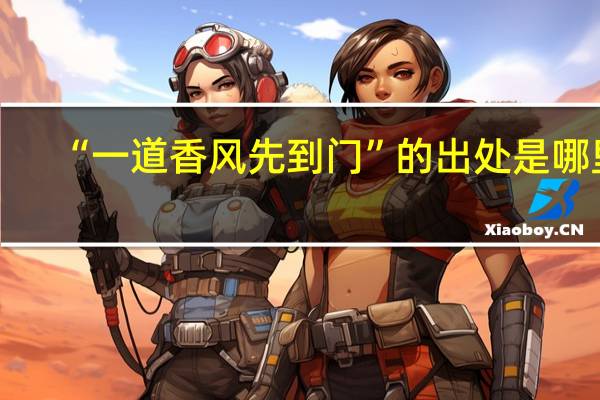 “一道香风先到门”的出处是哪里