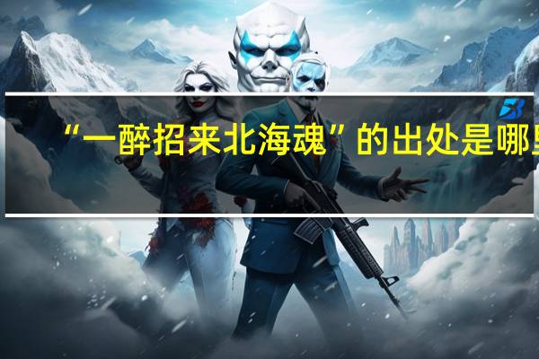 “一醉招来北海魂”的出处是哪里