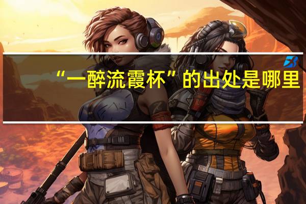 “一醉流霞杯”的出处是哪里
