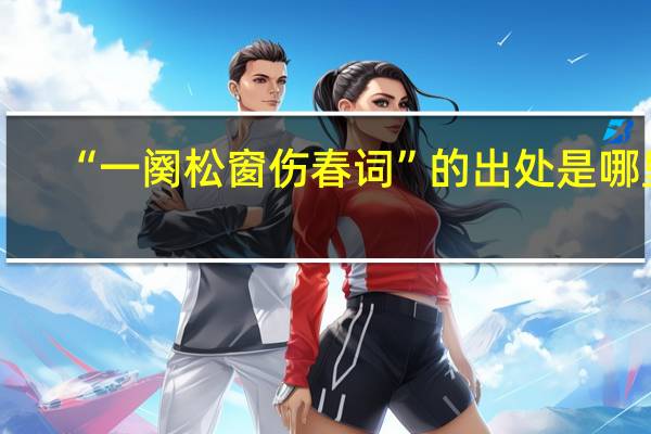 “一阕松窗伤春词”的出处是哪里