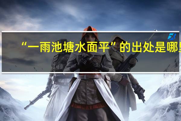 “一雨池塘水面平”的出处是哪里