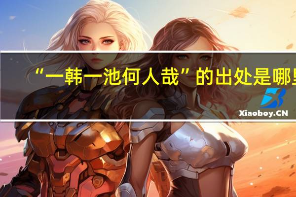 “一韩一池何人哉”的出处是哪里
