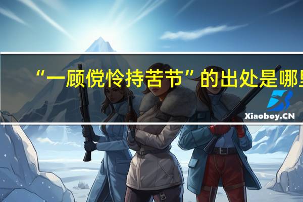 “一顾傥怜持苦节”的出处是哪里