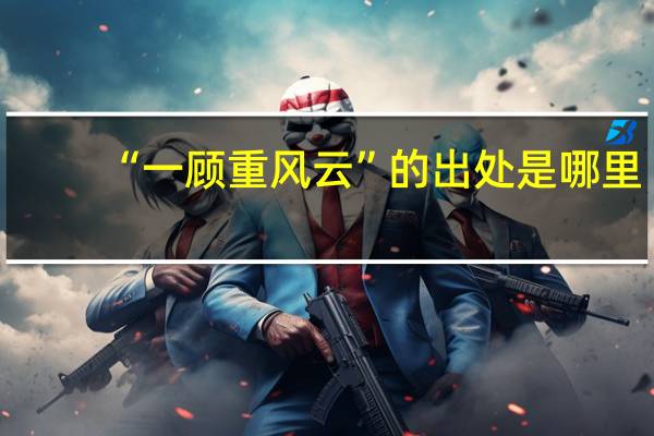 “一顾重风云”的出处是哪里