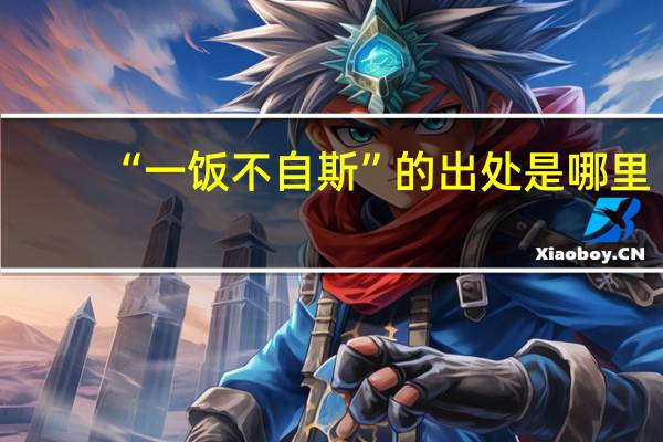 “一饭不自斯”的出处是哪里