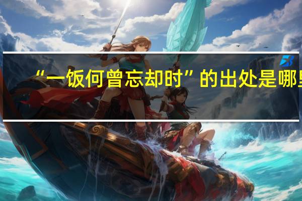 “一饭何曾忘却时”的出处是哪里